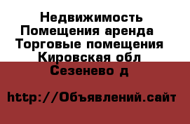 Недвижимость Помещения аренда - Торговые помещения. Кировская обл.,Сезенево д.